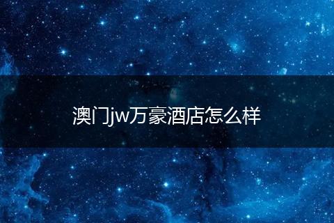 澳门jw万豪酒店怎么样