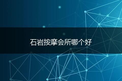 石岩按摩会所哪个好