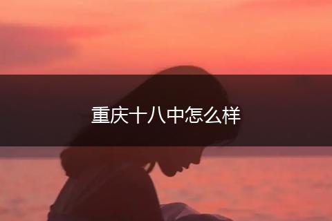 重庆十八中怎么样