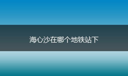 海心沙在哪个地铁站下