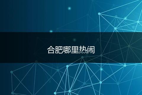 合肥哪里热闹
