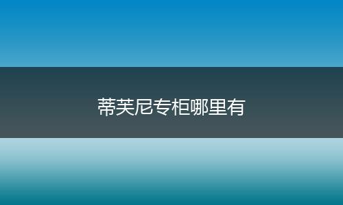 蒂芙尼专柜哪里有