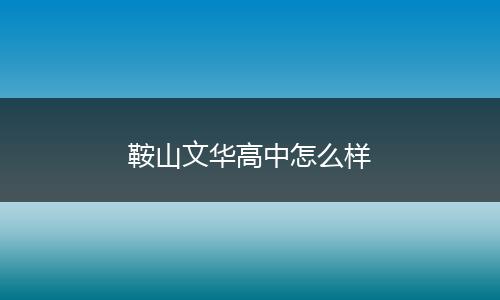 鞍山文华高中怎么样