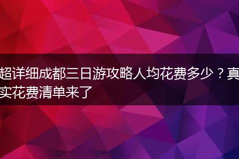 超详细成都三日游攻略人均花费多少？真实花费清单来了