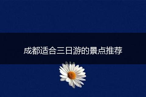 成都适合三日游的景点推荐
