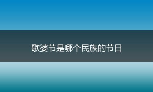 歌婆节是哪个民族的节日