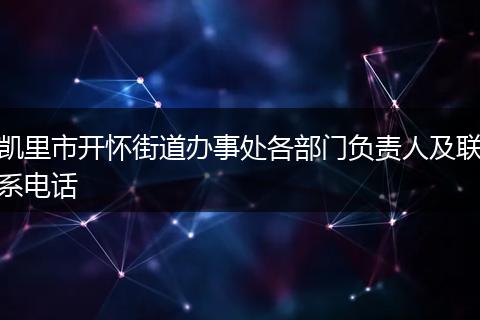 凯里市开怀街道办事处各部门负责人及联系电话