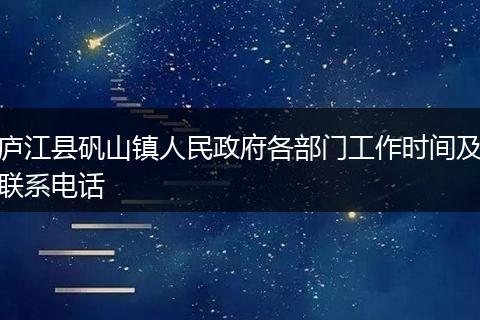 庐江县矾山镇人民政府各部门工作时间及联系电话