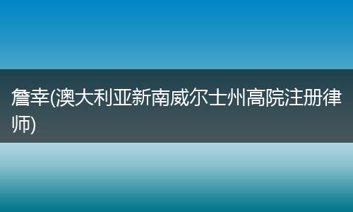 詹幸(澳大利亚新南威尔士州高院注册律师)