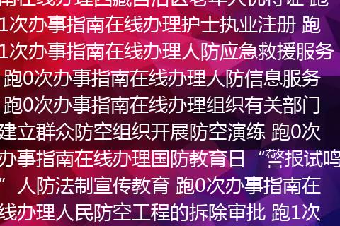西藏自治区老年人寿星证 跑1次办事指南在线办理西藏自治区老年人优待证 跑1次办事指南在线办理护士执业注册 跑1次办事指南在线办理人防应急救援服务 跑0次办事指南在线办理人防信息服务 跑0次办事指南在线