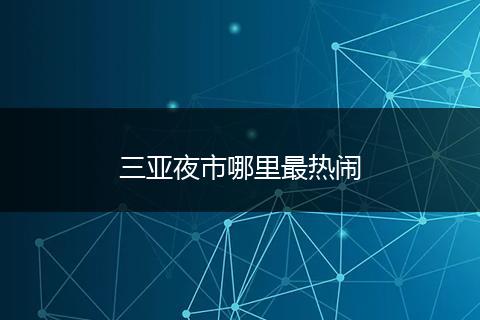 三亚夜市哪里最热闹