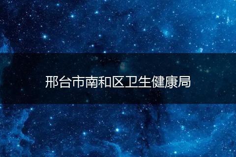 邢台市南和区卫生健康局