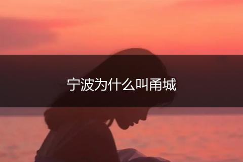 宁波为什么叫甬城