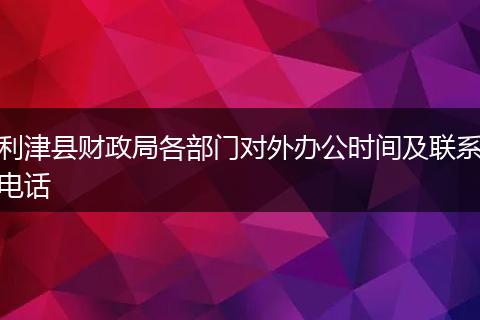 利津县财政局各部门对外办公时间及联系电话