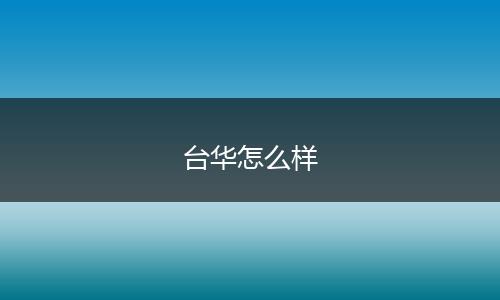 台华怎么样
