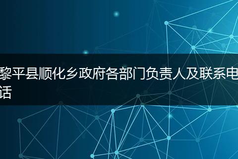 黎平县顺化乡政府各部门负责人及联系电话