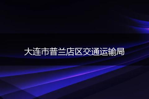 大连市普兰店区交通运输局