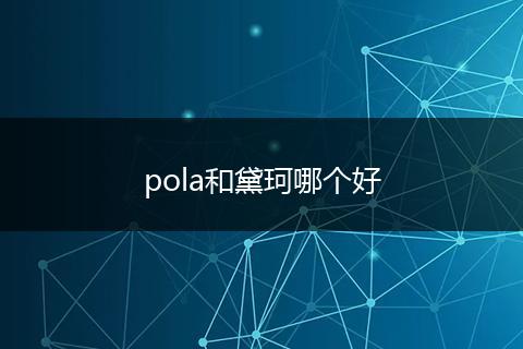 pola和黛珂哪个好
