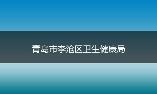 青岛市李沧区卫生健康局