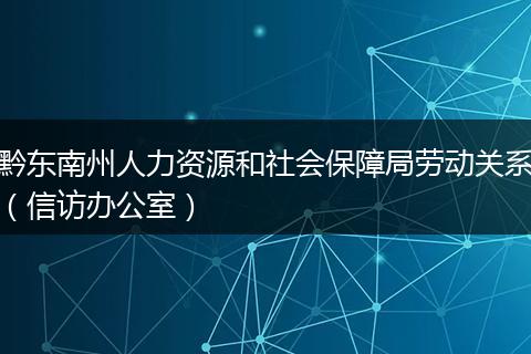 黔东南州人力资源和社会保障局劳动关系（信访办公室）