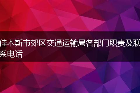 佳木斯市郊区交通运输局各部门职责及联系电话