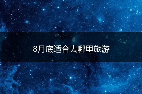 8月底适合去哪里旅游
