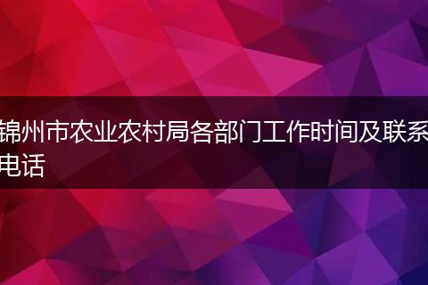 锦州市农业农村局各部门工作时间及联系电话