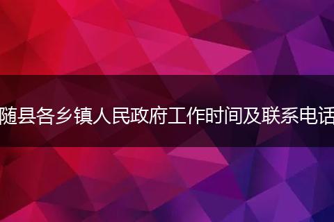 随县各乡镇人民政府工作时间及联系电话