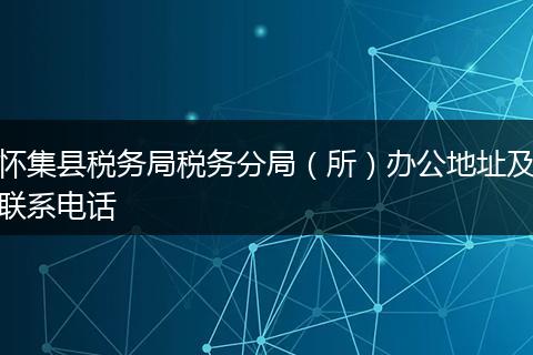 怀集县税务局税务分局（所）办公地址及联系电话