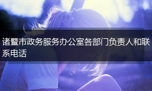 诸暨市政务服务办公室各部门负责人和联系电话