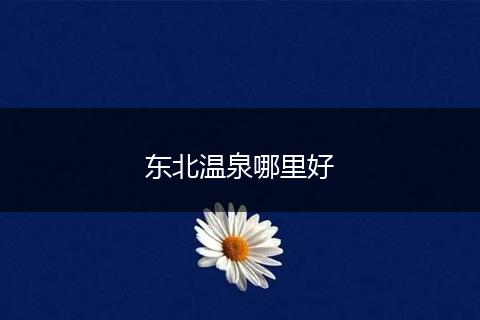 东北温泉哪里好
