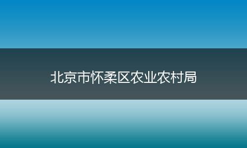 北京市怀柔区农业农村局