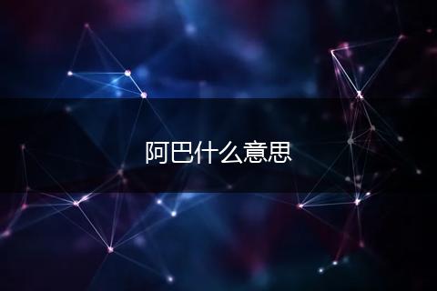 阿巴什么意思
