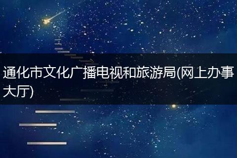 通化市文化广播电视和旅游局(网上办事大厅)