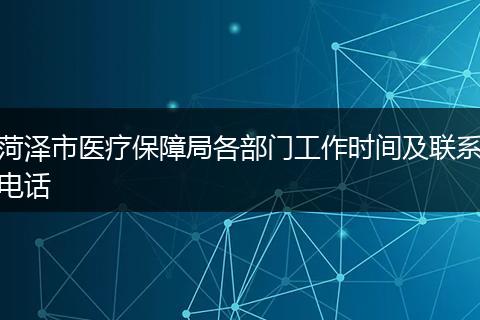 菏泽市医疗保障局各部门工作时间及联系电话