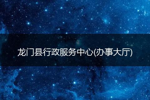 龙门县行政服务中心(办事大厅)