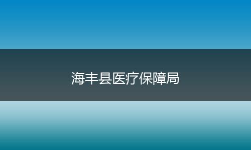 海丰县医疗保障局