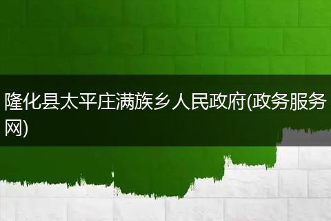 隆化县太平庄满族乡人民政府(政务服务网)