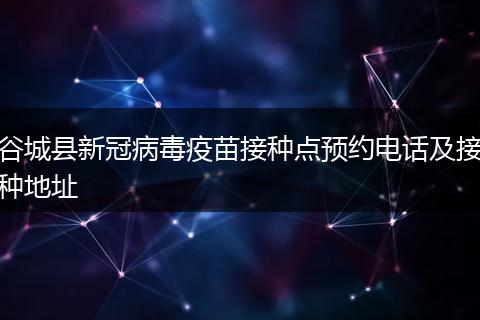 谷城县新冠病毒疫苗接种点预约电话及接种地址