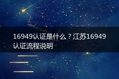 16949认证是什么？江苏16949认证流程说明
