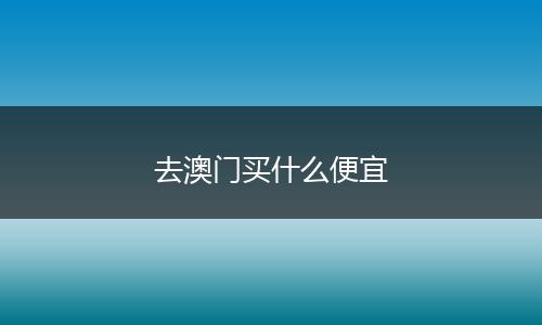 去澳门买什么便宜