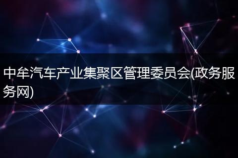 中牟汽车产业集聚区管理委员会(政务服务网)