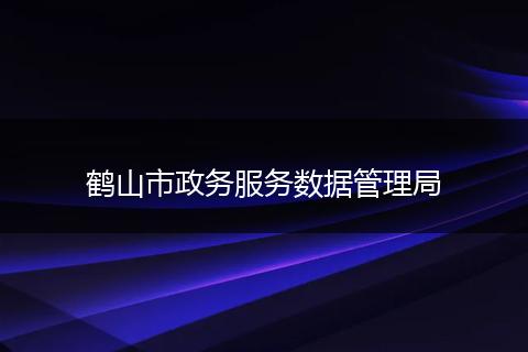 鹤山市政务服务数据管理局