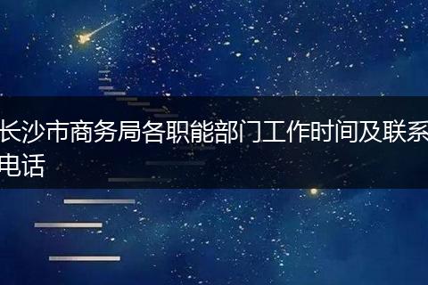 长沙市商务局各职能部门工作时间及联系电话