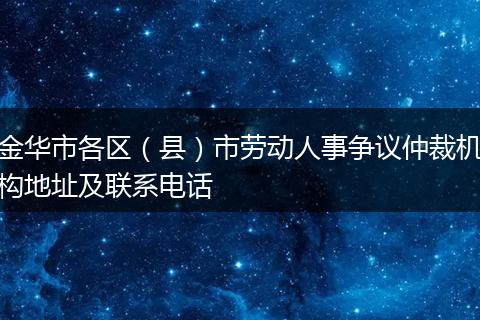 金华市各区（县）市劳动人事争议仲裁机构地址及联系电话