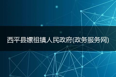 西平县嫘祖镇人民政府(政务服务网)