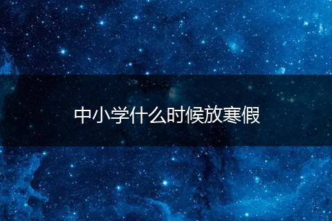 中小学什么时候放寒假