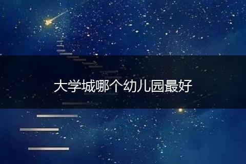 大学城哪个幼儿园最好
