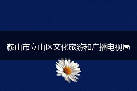 鞍山市立山区文化旅游和广播电视局