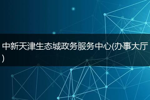 中新天津生态城政务服务中心(办事大厅)